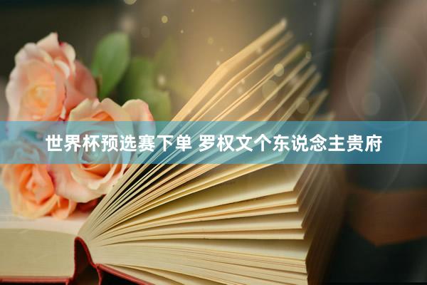 世界杯预选赛下单 罗权文个东说念主贵府