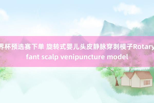 世界杯预选赛下单 旋转式婴儿头皮静脉穿刺模子Rotary infant scalp venipuncture model