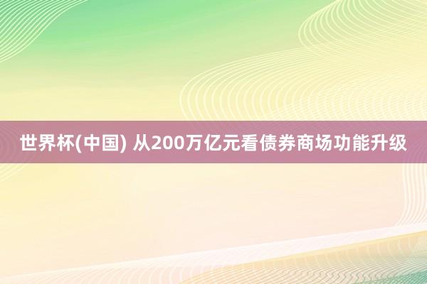 世界杯(中国) 从200万亿元看债券商场功能升级