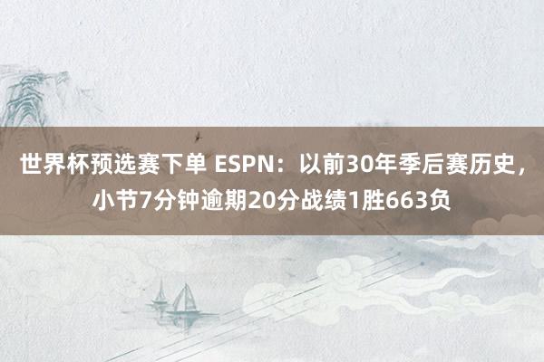 世界杯预选赛下单 ESPN：以前30年季后赛历史，小节7分钟逾期20分战绩1胜663负