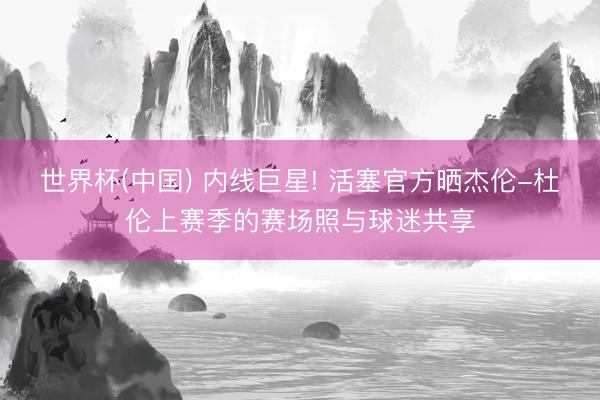 世界杯(中国) 内线巨星! 活塞官方晒杰伦-杜伦上赛季的赛场照与球迷共享